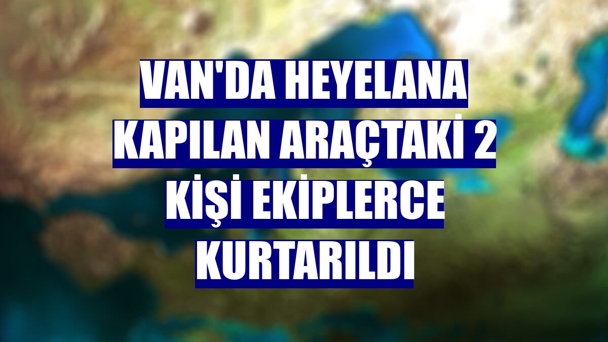 Van'da heyelana kapılan araçtaki 2 kişi ekiplerce kurtarıldı