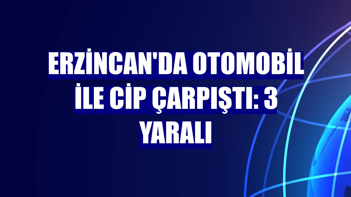 Erzincan'da otomobil ile cip çarpıştı: 3 yaralı