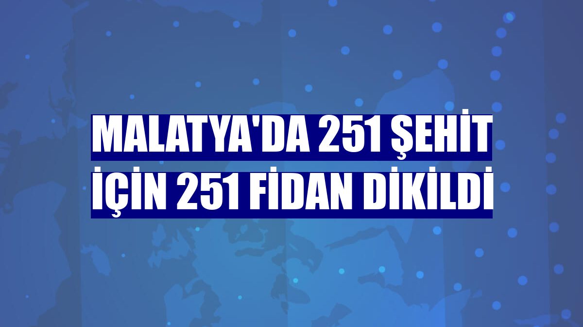 Malatya'da 251 şehit için 251 fidan dikildi