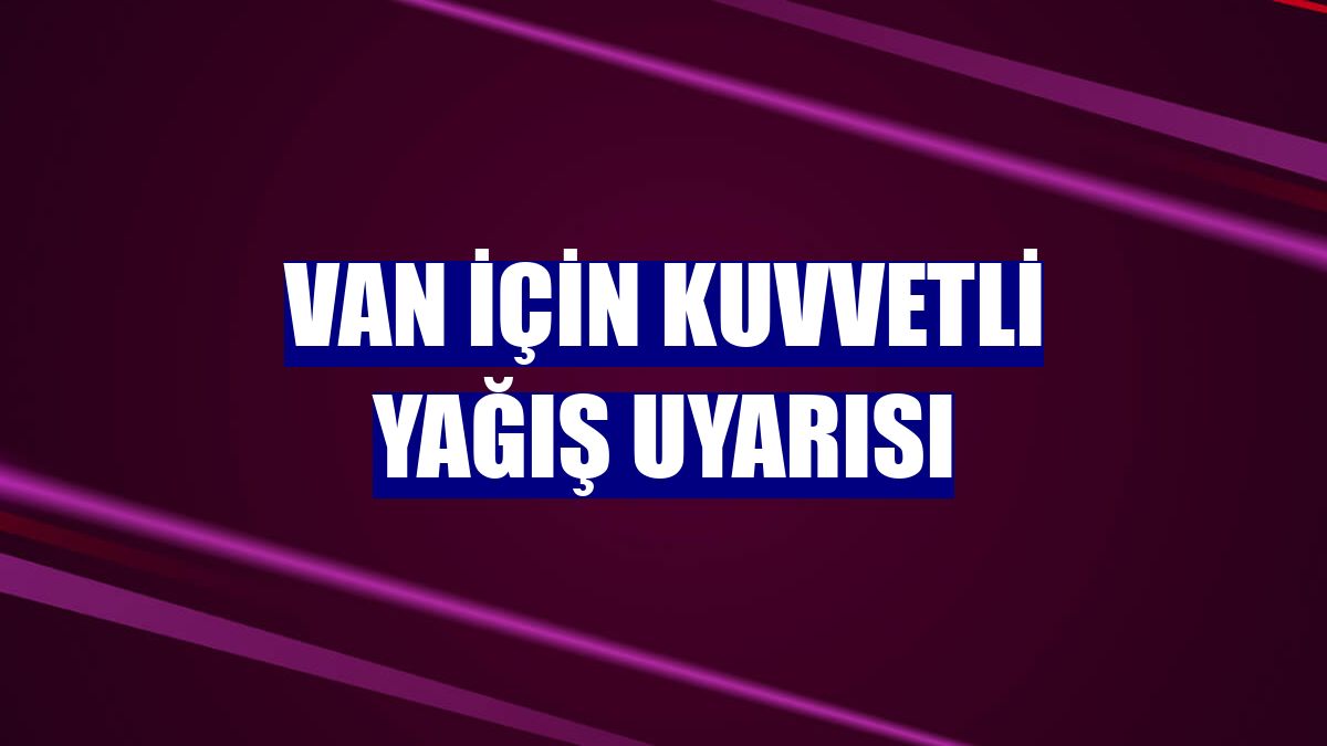 Van için kuvvetli yağış uyarısı