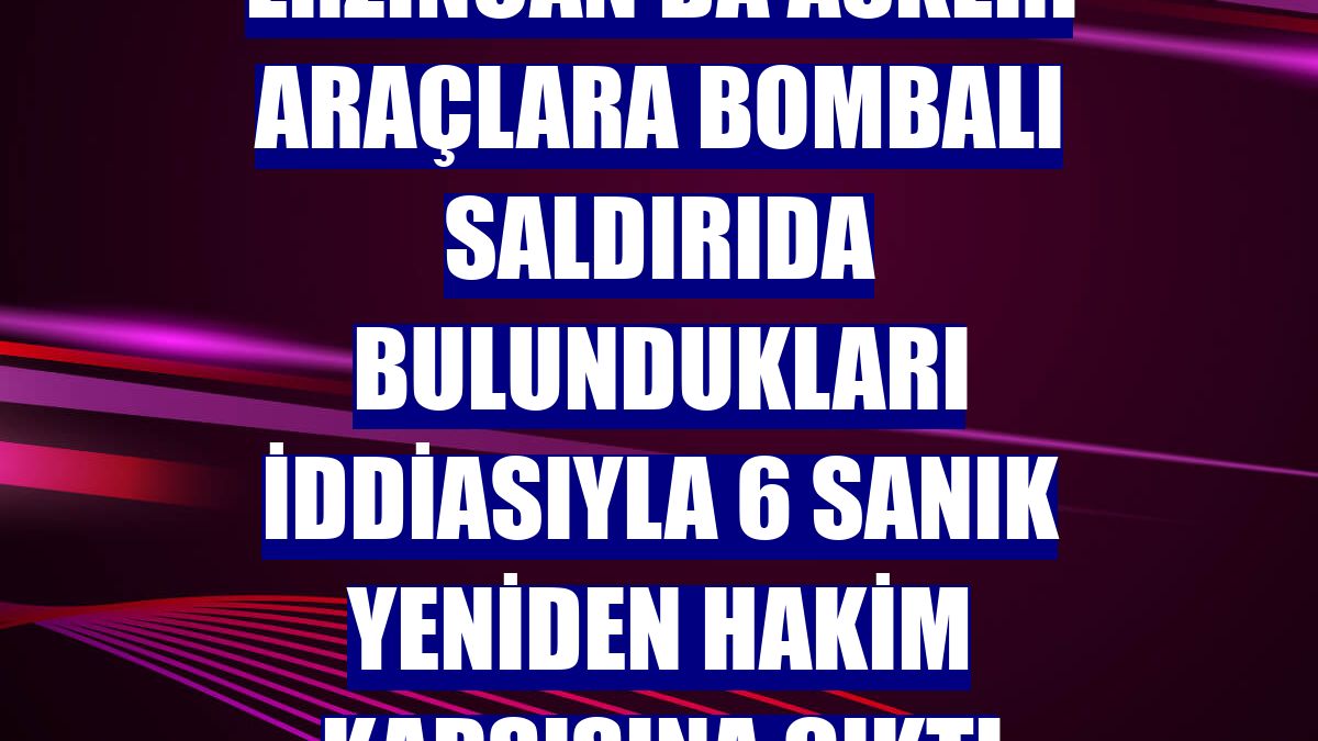 Erzincan'da askeri araçlara bombalı saldırıda bulundukları iddiasıyla 6 sanık yeniden hakim karşısına çıktı