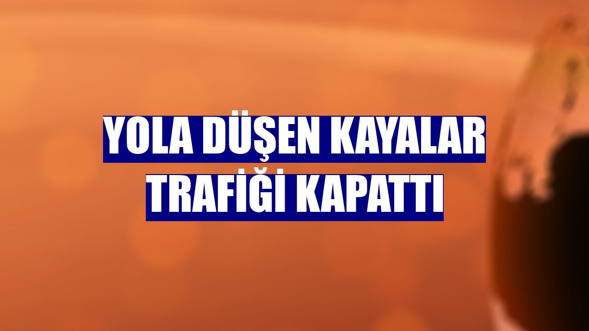 Yola düşen kayalar trafiği kapattı