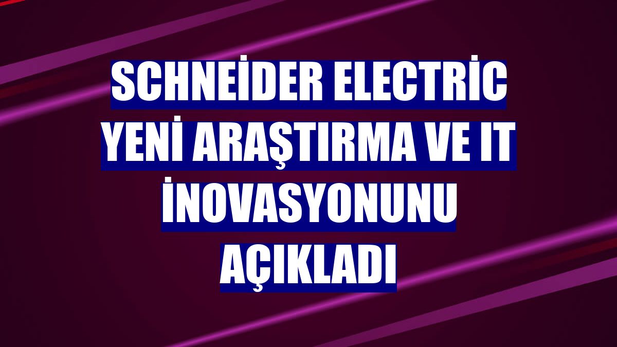 Schneider Electric yeni araştırma ve IT inovasyonunu açıkladı