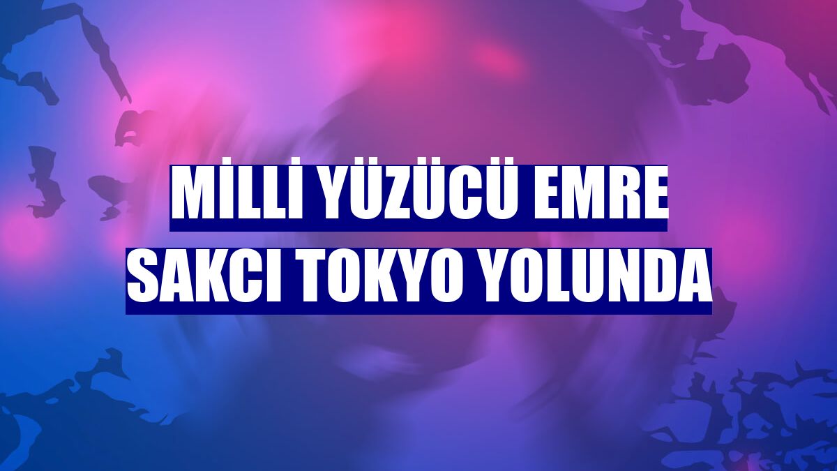 Milli Yüzücü Emre Sakcı Tokyo yolunda