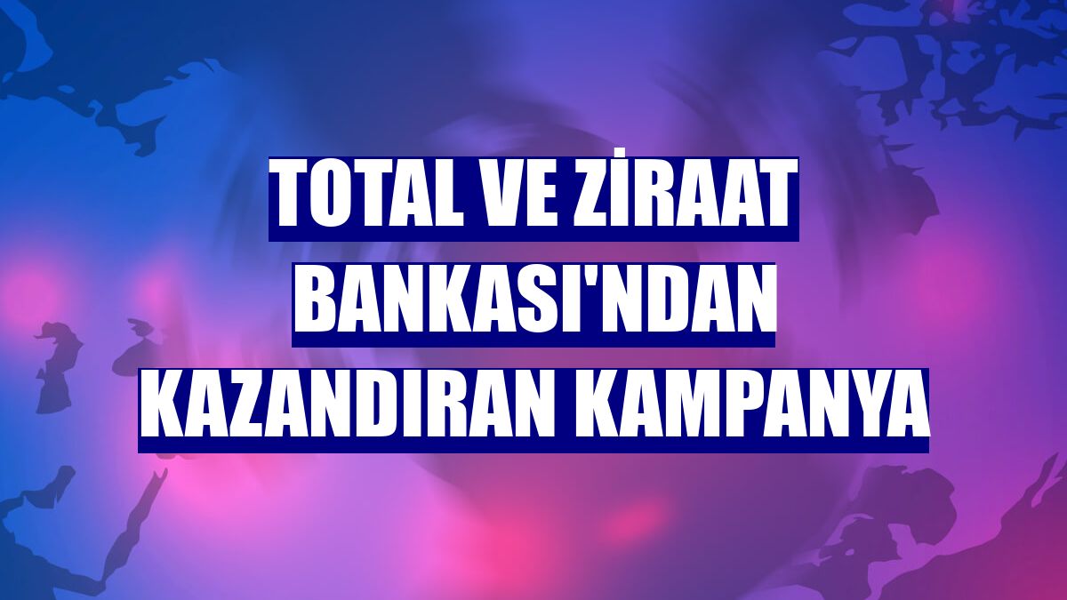 Total ve Ziraat Bankası'ndan kazandıran kampanya