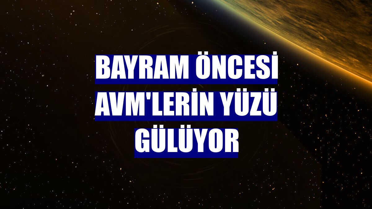 Bayram öncesi AVM'lerin yüzü gülüyor