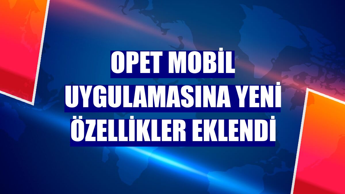 Opet mobil uygulamasına yeni özellikler eklendi