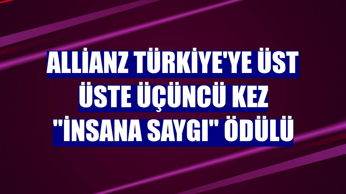 Allianz Türkiye'ye üst üste üçüncü kez "İnsana Saygı" ödülü