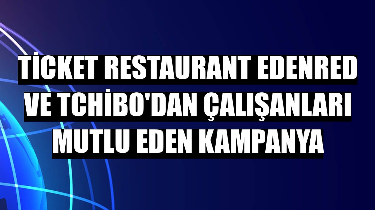 Ticket Restaurant Edenred ve Tchibo'dan çalışanları mutlu eden kampanya