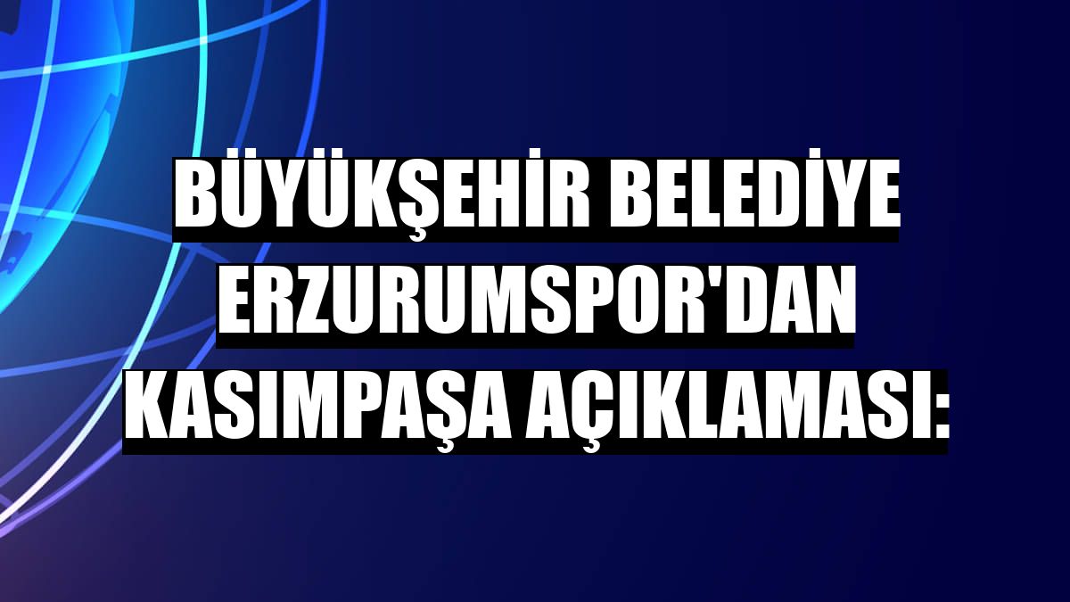 Büyükşehir Belediye Erzurumspor'dan Kasımpaşa açıklaması: