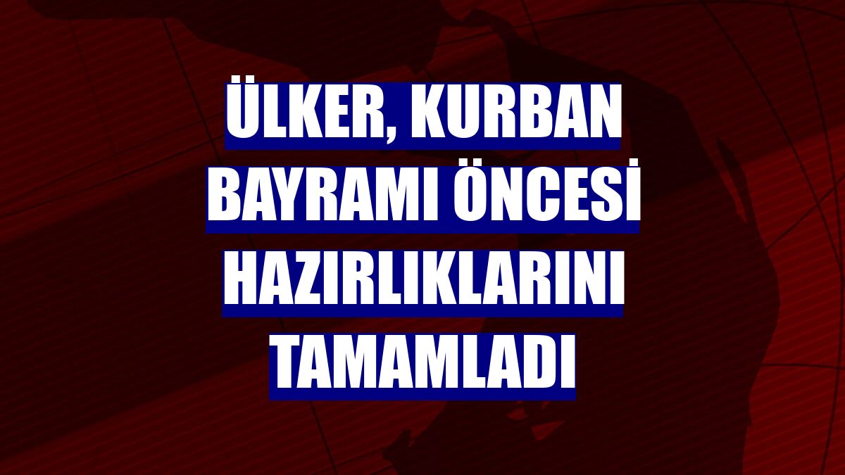 Ülker, Kurban Bayramı öncesi hazırlıklarını tamamladı
