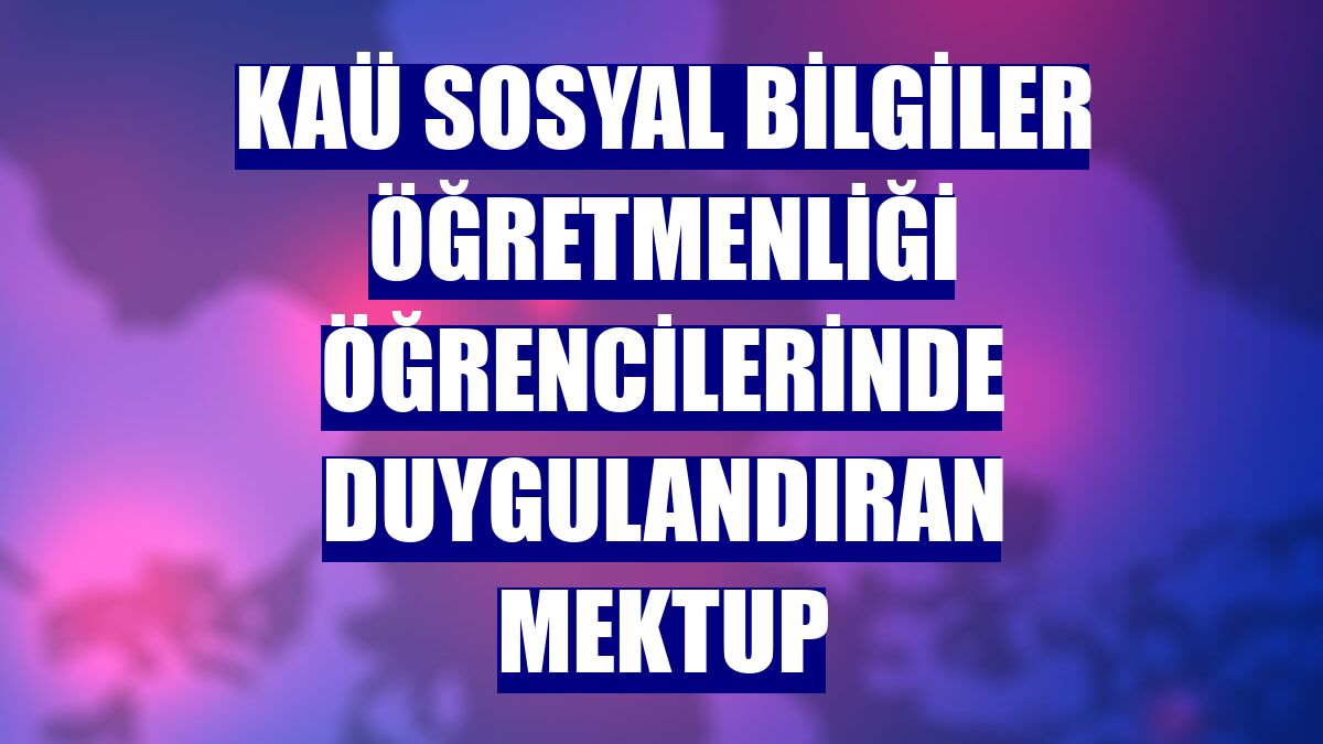 KAÜ Sosyal Bilgiler Öğretmenliği öğrencilerinde duygulandıran mektup