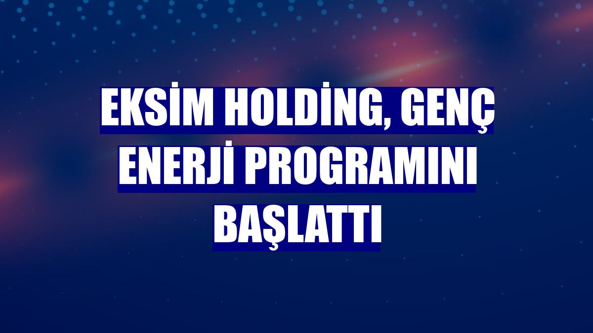 Eksim Holding, Genç Enerji Programını başlattı