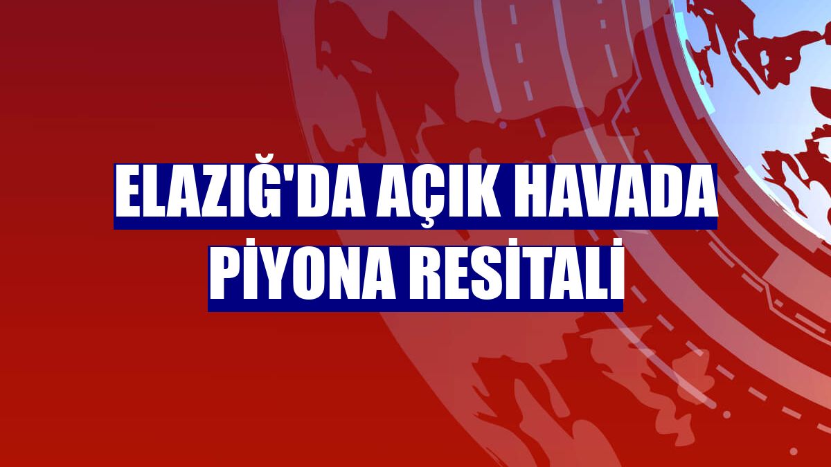 Elazığ'da açık havada piyona resitali