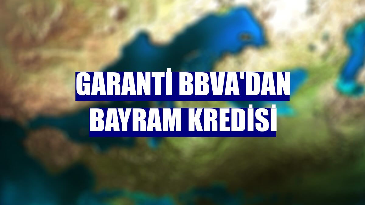 Garanti BBVA'dan bayram kredisi