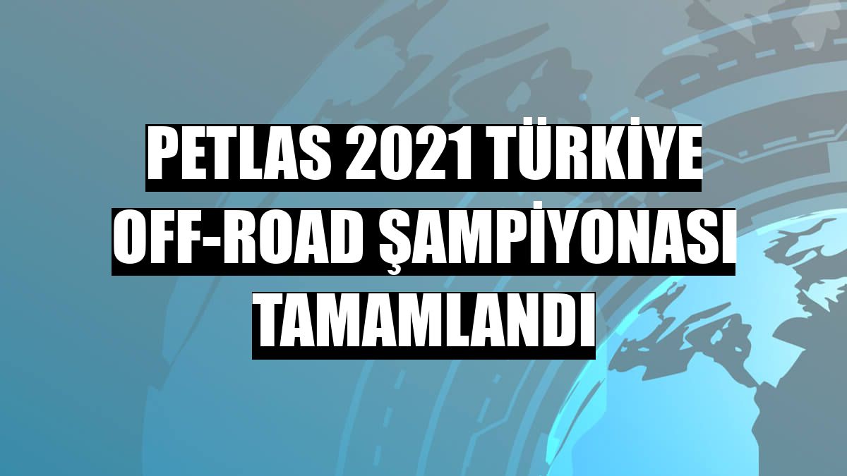 Petlas 2021 Türkiye Off-Road Şampiyonası tamamlandı