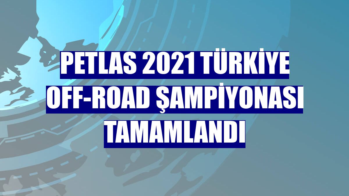 Petlas 2021 Türkiye Off-Road Şampiyonası tamamlandı