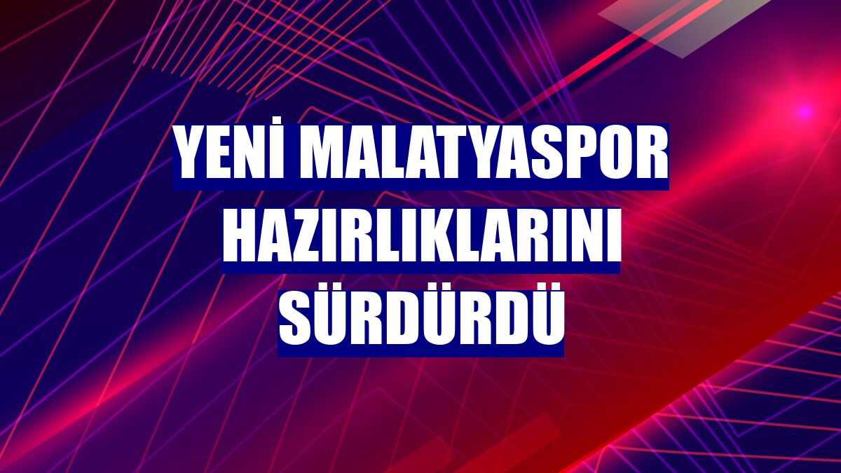 Yeni Malatyaspor hazırlıklarını sürdürdü