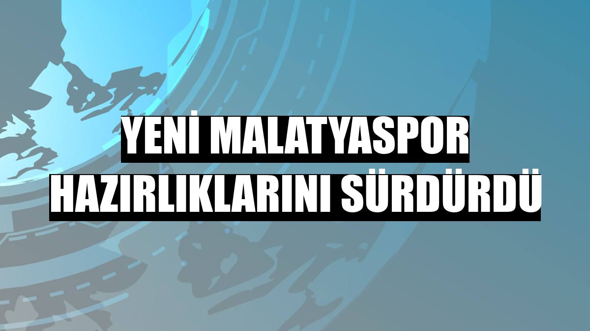 Yeni Malatyaspor hazırlıklarını sürdürdü