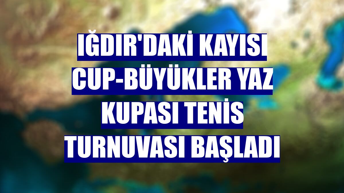 Iğdır'daki Kayısı Cup-Büyükler Yaz Kupası Tenis Turnuvası başladı