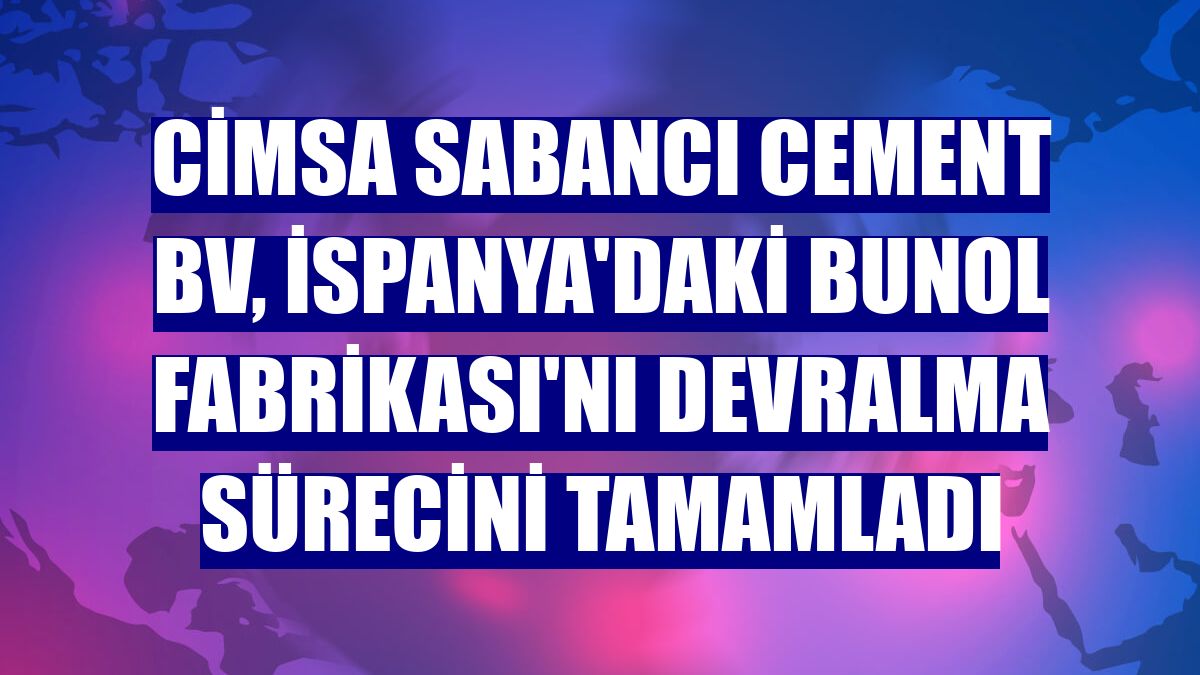 Cimsa Sabancı Cement BV, İspanya'daki Bunol Fabrikası'nı devralma sürecini tamamladı