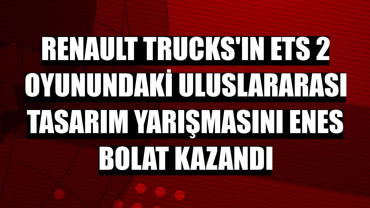 Renault Trucks'ın ETS 2 oyunundaki uluslararası tasarım yarışmasını Enes Bolat kazandı