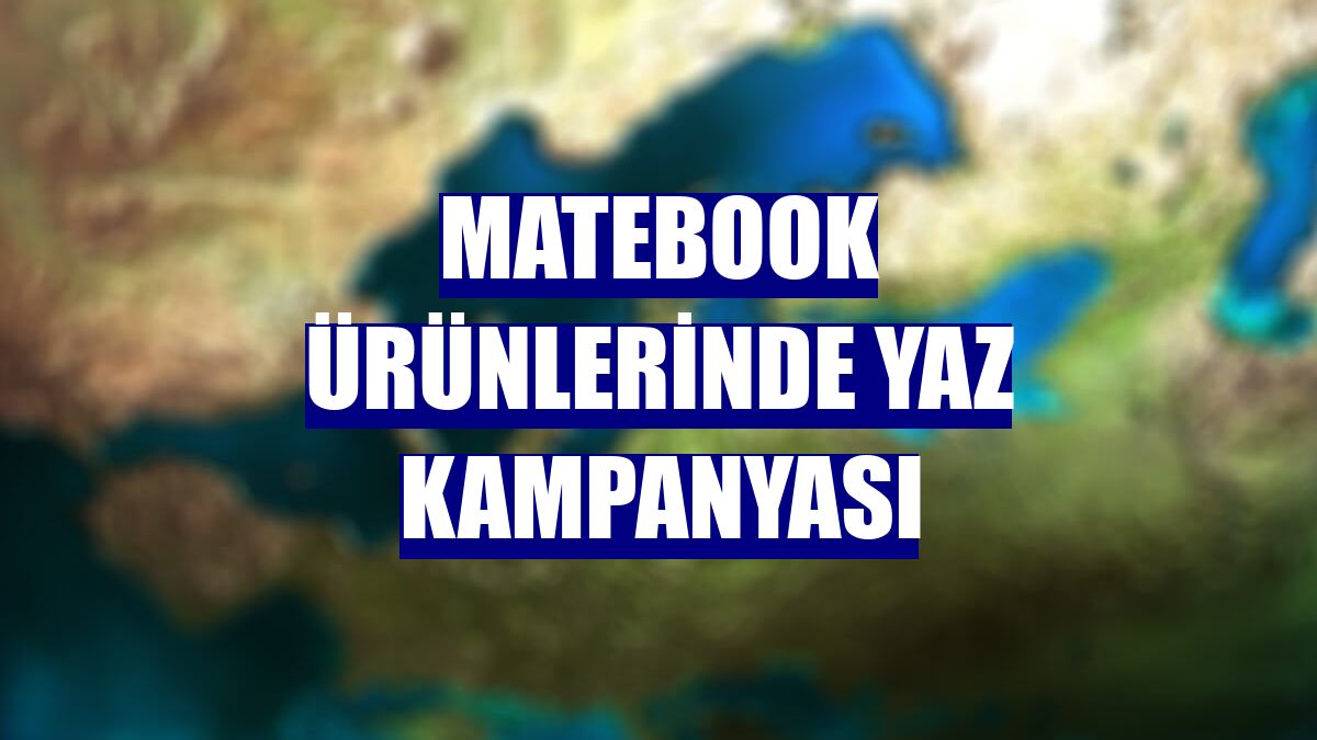 MateBook ürünlerinde yaz kampanyası