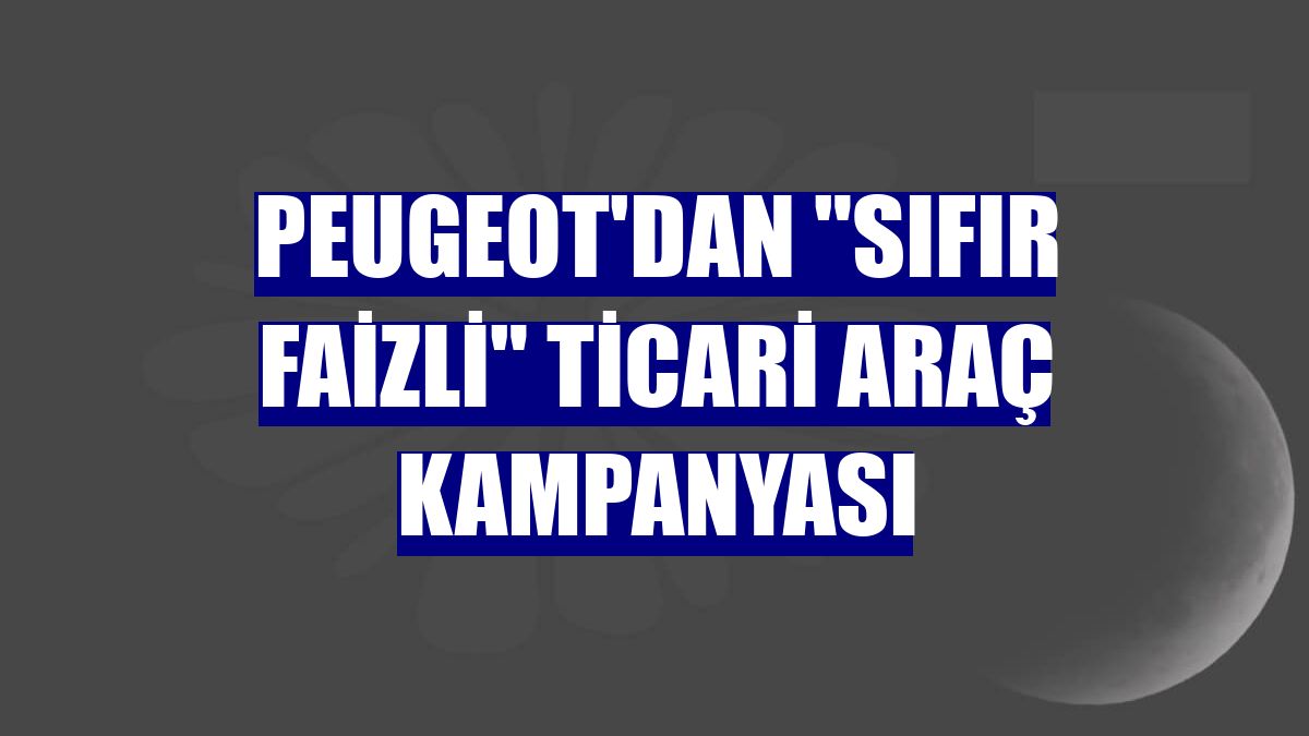 Peugeot'dan "sıfır faizli" ticari araç kampanyası