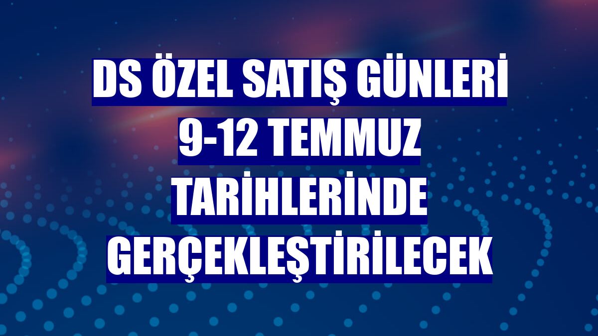 DS Özel Satış Günleri 9-12 Temmuz tarihlerinde gerçekleştirilecek
