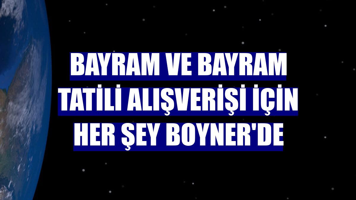 Bayram ve bayram tatili alışverişi için her şey Boyner'de