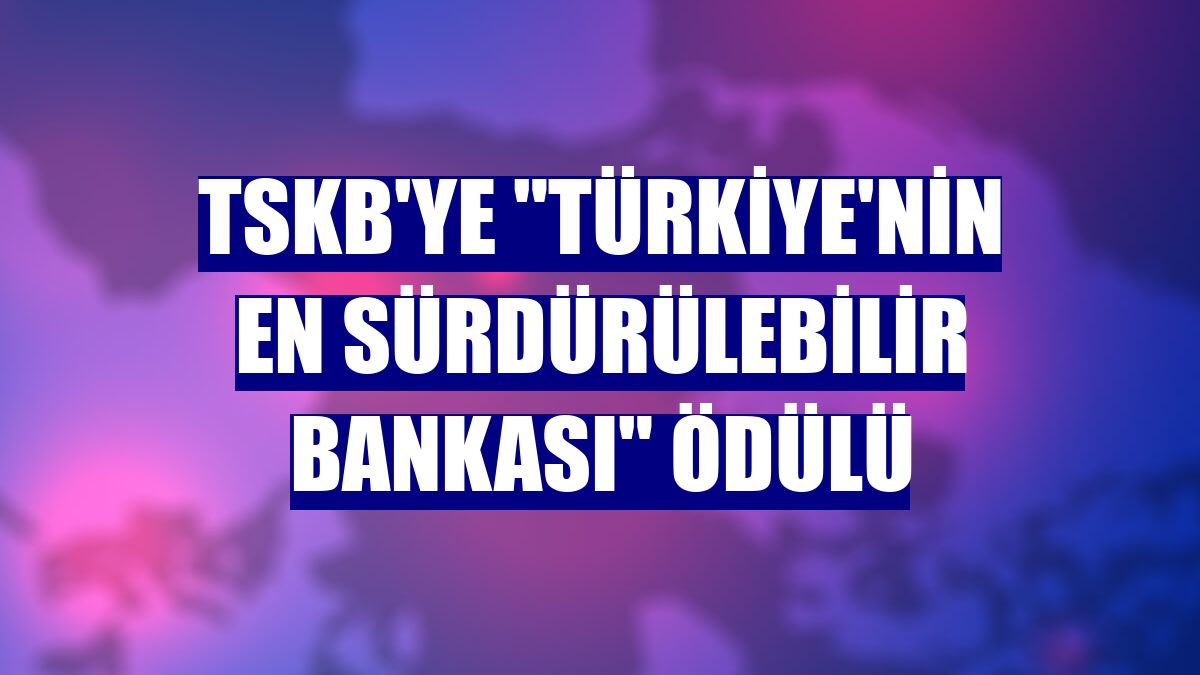 TSKB'ye "Türkiye'nin En Sürdürülebilir Bankası" ödülü