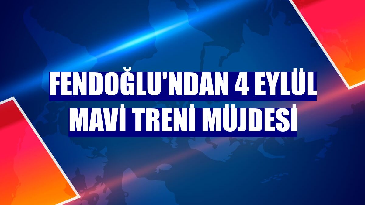 Fendoğlu'ndan 4 Eylül mavi treni müjdesi