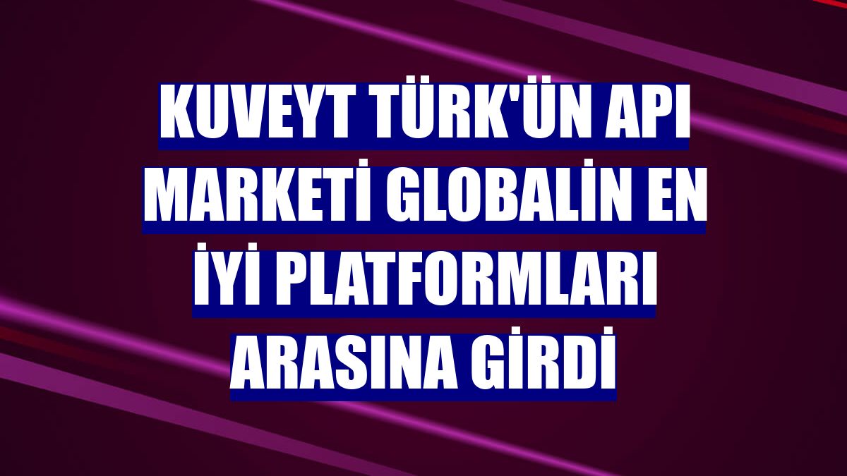 Kuveyt Türk'ün API marketi globalin en iyi platformları arasına girdi