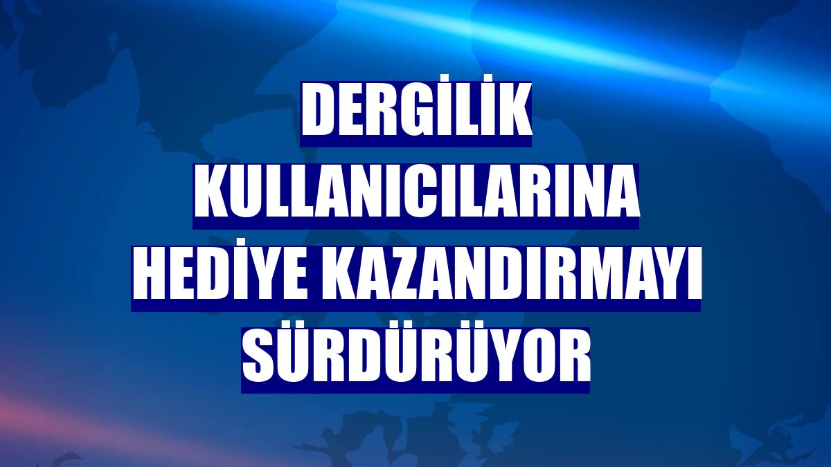 Dergilik kullanıcılarına hediye kazandırmayı sürdürüyor