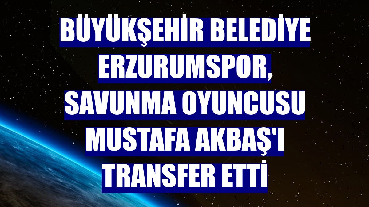 Büyükşehir Belediye Erzurumspor, savunma oyuncusu Mustafa Akbaş'ı transfer etti