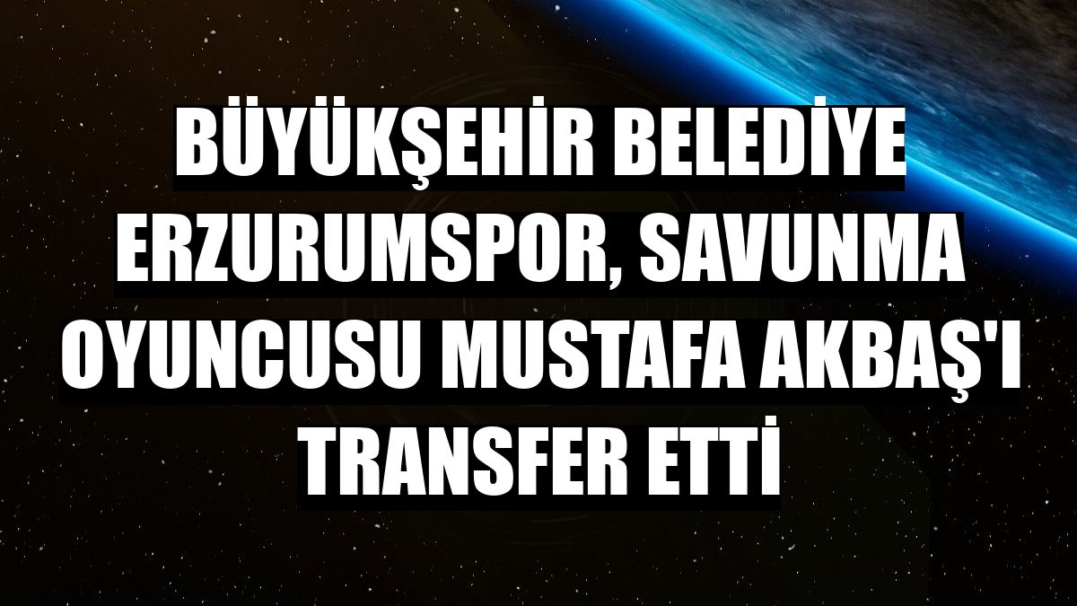Büyükşehir Belediye Erzurumspor, savunma oyuncusu Mustafa Akbaş'ı transfer etti