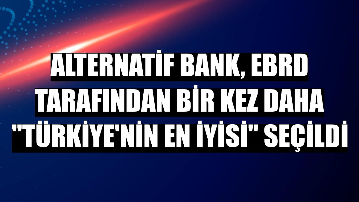 Alternatif Bank, EBRD tarafından bir kez daha 'Türkiye'nin en iyisi' seçildi