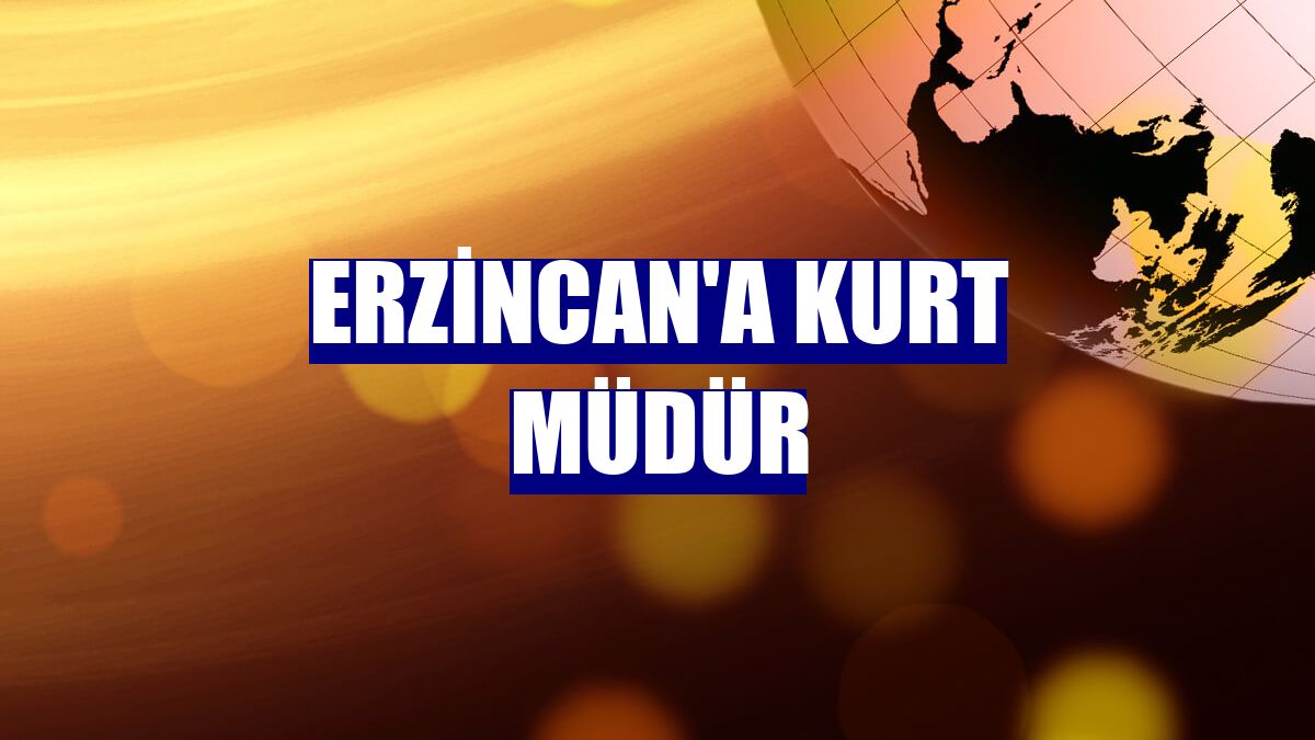 Erzincan'a Kurt müdür