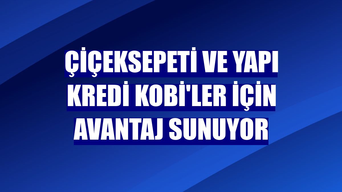 ÇiçekSepeti ve Yapı Kredi KOBİ'ler için avantaj sunuyor