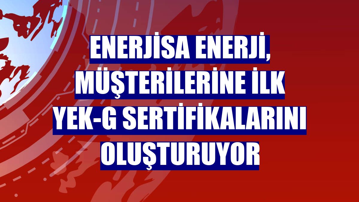 Enerjisa Enerji, müşterilerine ilk YEK-G sertifikalarını oluşturuyor
