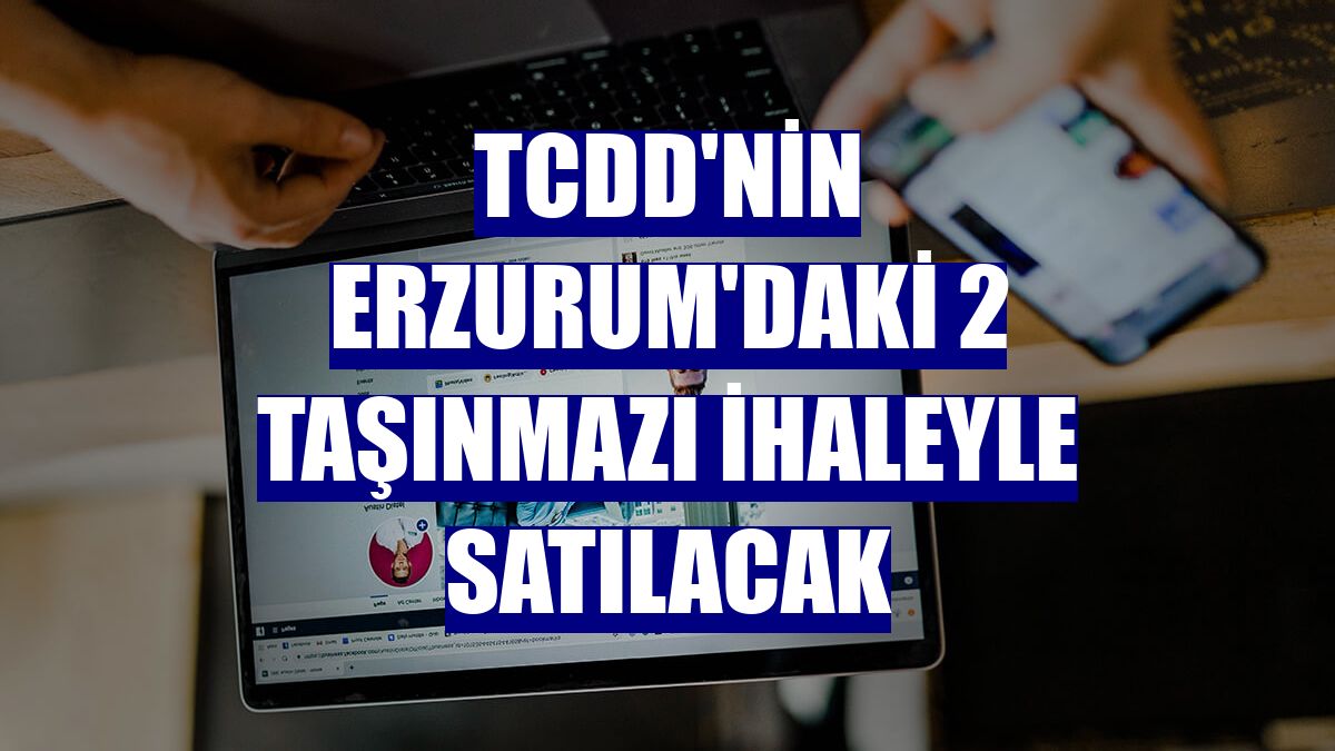 TCDD'nin Erzurum'daki 2 taşınmazı ihaleyle satılacak
