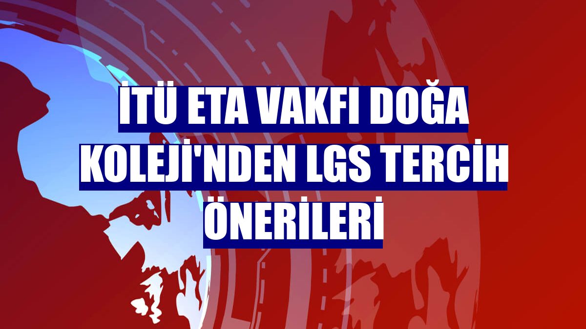 İTÜ ETA Vakfı Doğa Koleji'nden LGS tercih önerileri