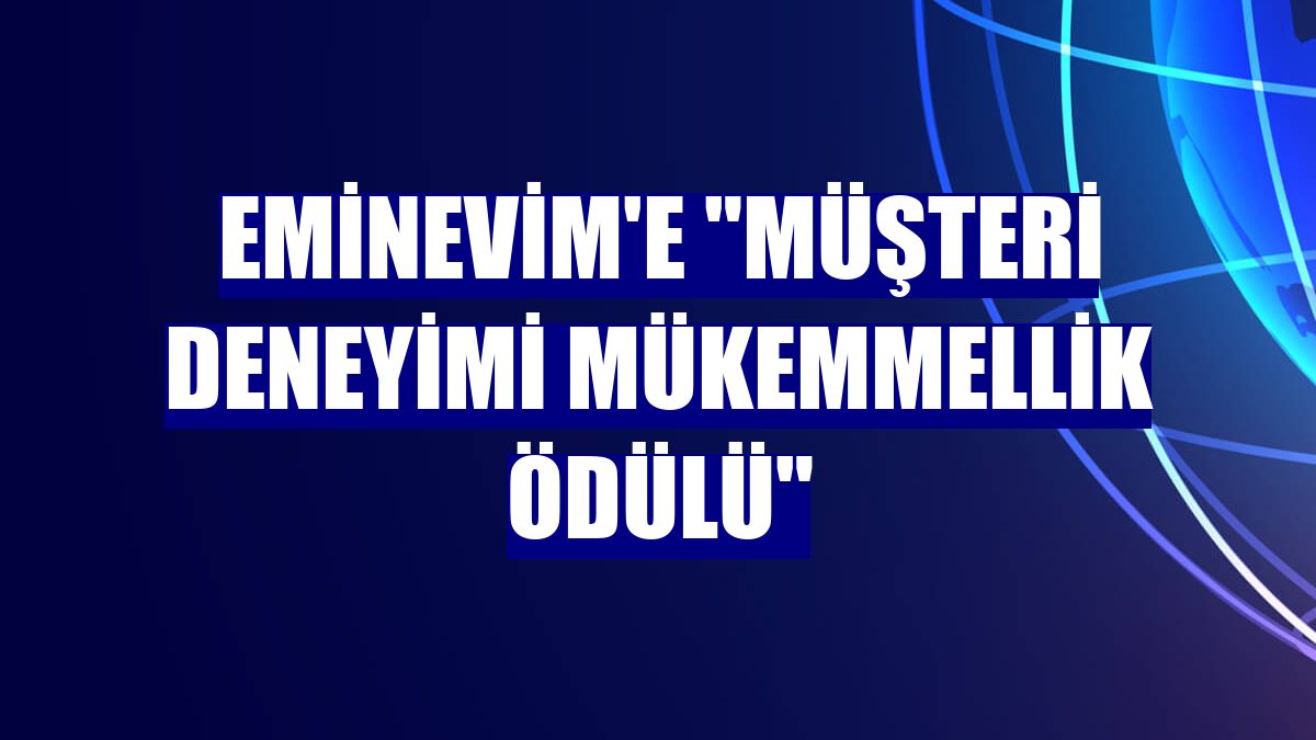 Eminevim'e "Müşteri Deneyimi Mükemmellik Ödülü"