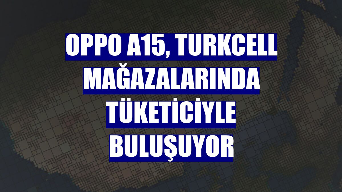 Oppo A15, Turkcell mağazalarında tüketiciyle buluşuyor