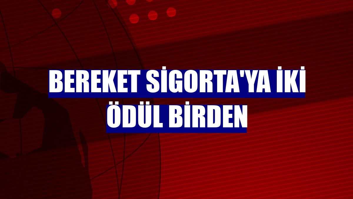 Bereket Sigorta'ya iki ödül birden