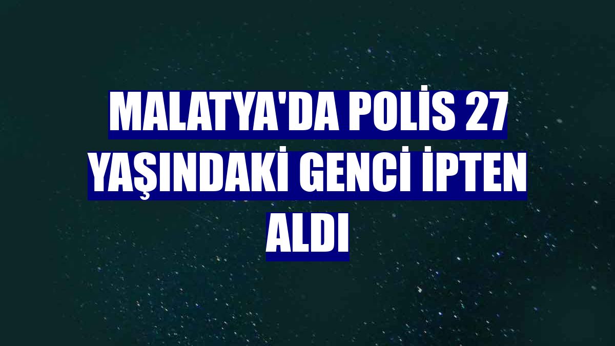 Malatya'da polis 27 yaşındaki genci ipten aldı