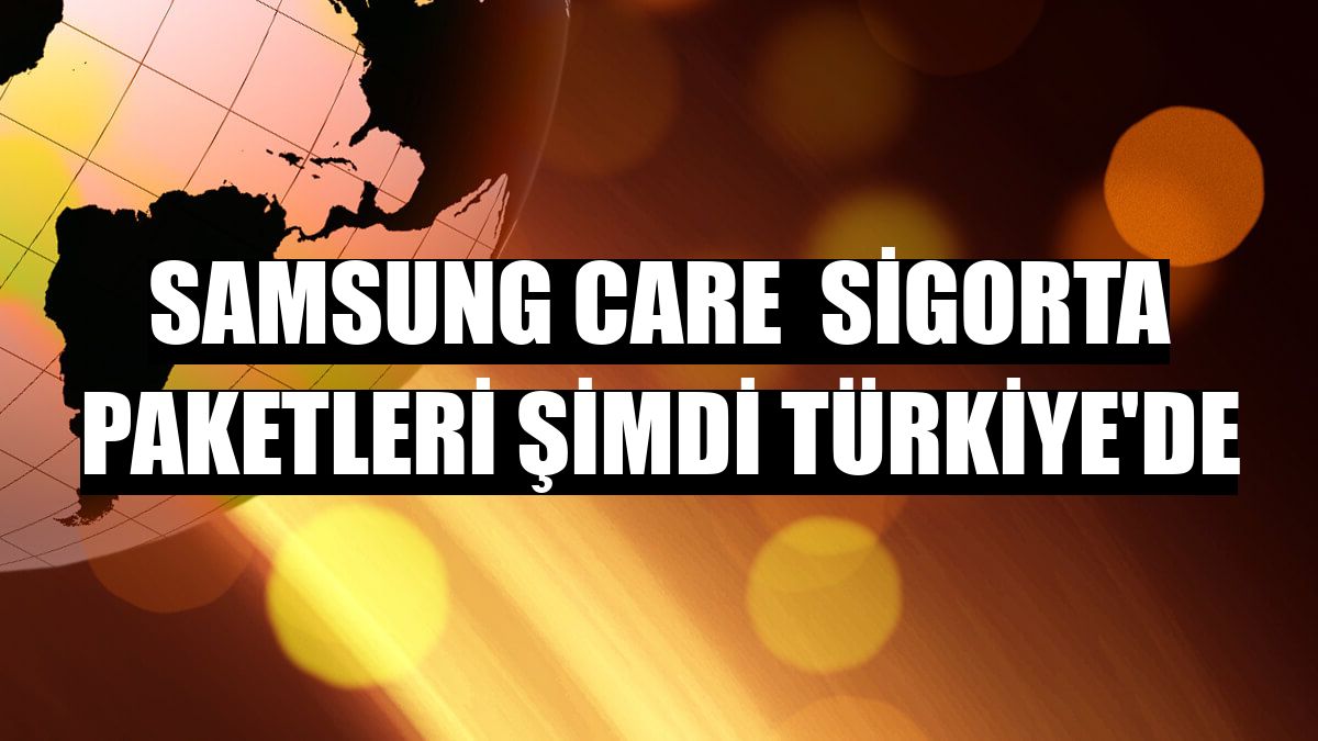 Samsung Care  sigorta paketleri şimdi Türkiye'de