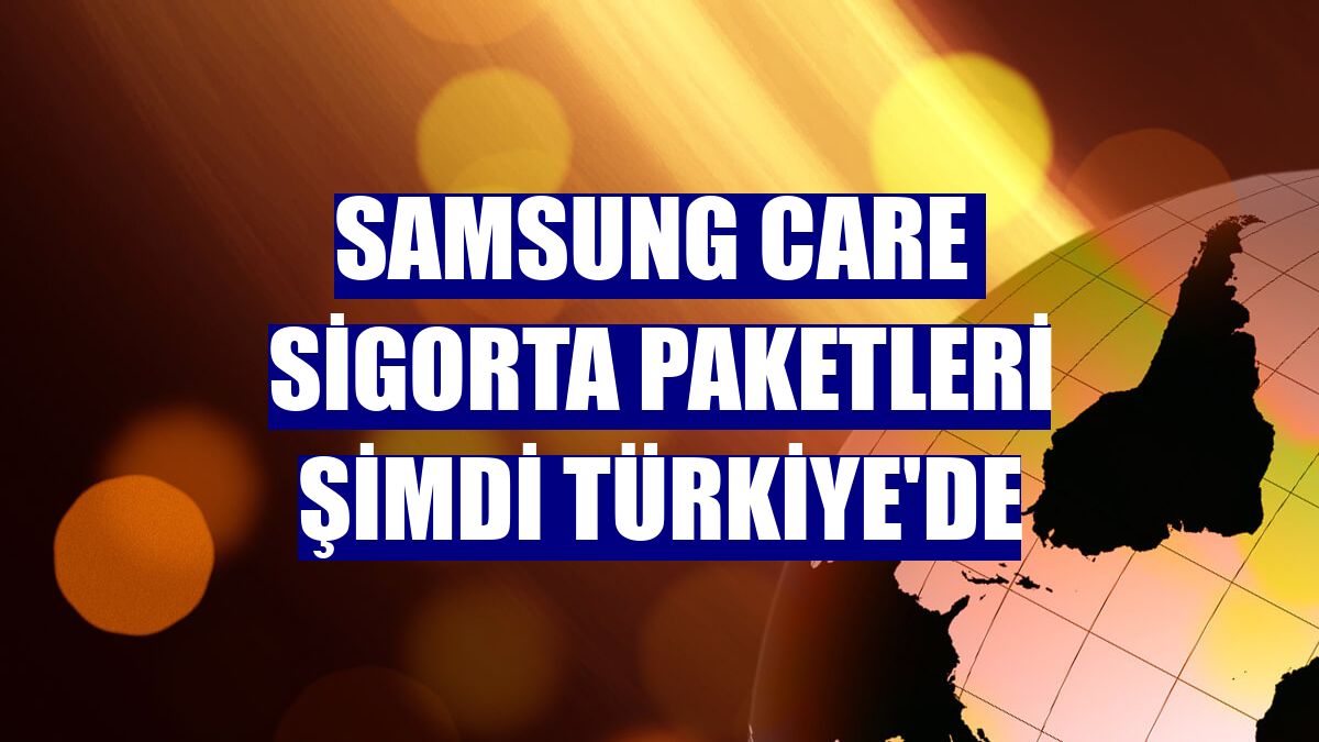Samsung Care  sigorta paketleri şimdi Türkiye'de