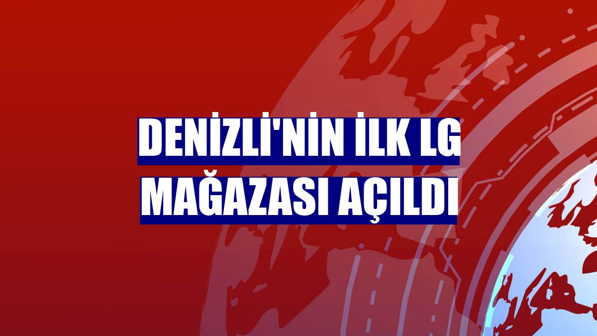 Denizli'nin ilk LG mağazası açıldı