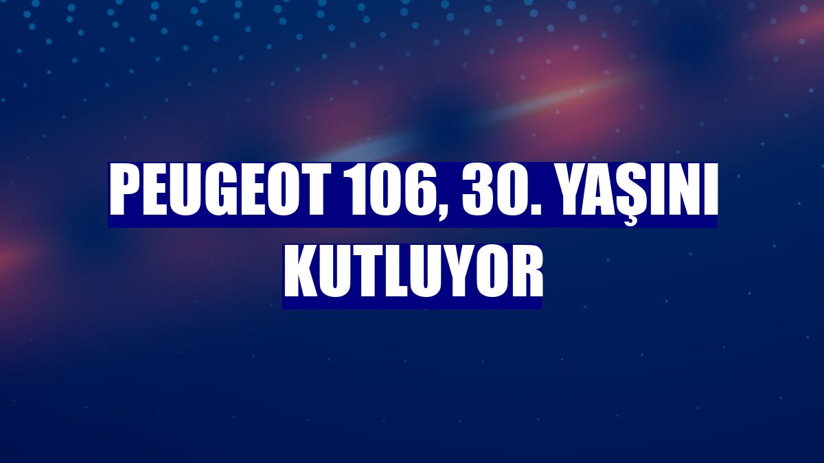 Peugeot 106, 30. yaşını kutluyor